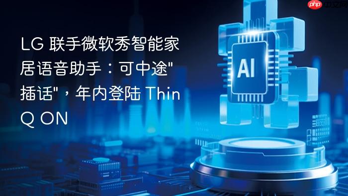 lg 联手微软秀智能家居语音助手:可中途