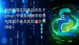 如何使用正则表达式在 Python 中安全移除字符串中指定子串及其后续全部内容