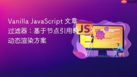 Vanilla JavaScript 文章过滤器：基于节点引用的动态渲染方案