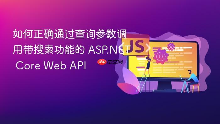 如何正确通过查询参数调用带搜索功能的 ASP.NET Core Web API