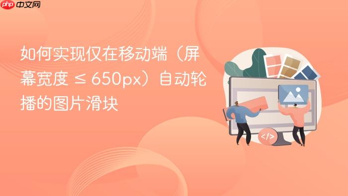 如何实现仅在移动端(屏幕宽度 ≤ 650px)自动轮播的图片滑块