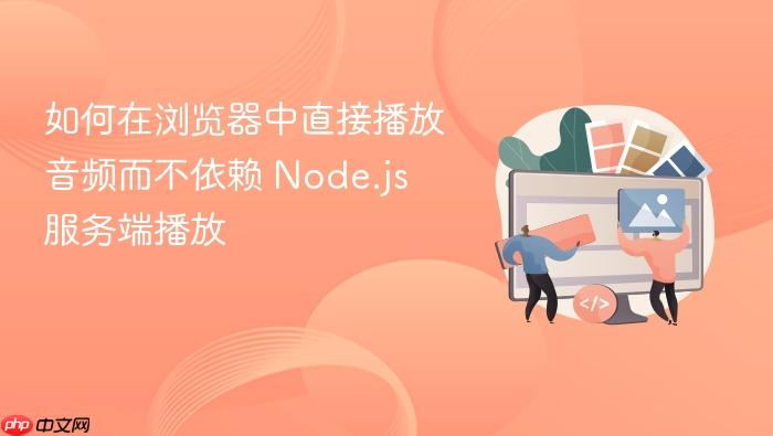 如何在浏览器中直接播放音频而不依赖 Node.js 服务端播放