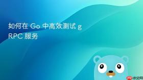如何在 Go 中高效测试 gRPC 服务