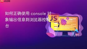如何正确使用 console 对象输出信息到浏览器控制台