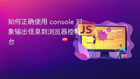 如何正确使用 console 对象输出信息到浏览器控制台