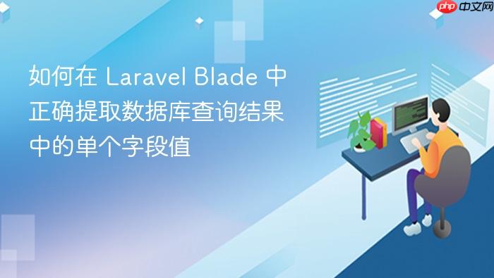 如何在 Laravel Blade 中正确提取数据库查询结果中的单个字段值