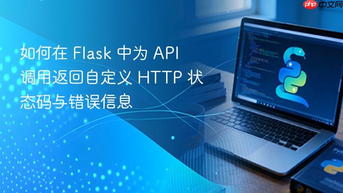 如何在 Flask 中为 API 调用返回自定义 HTTP 状态码与错误信息