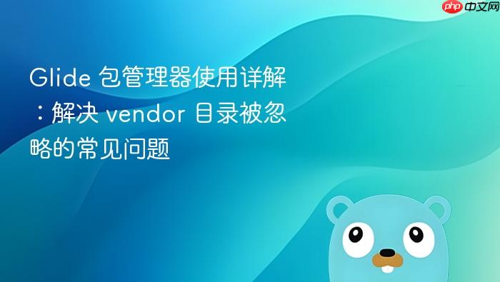 Glide 包管理器使用详解：解决 vendor 目录被忽略的常见问题

