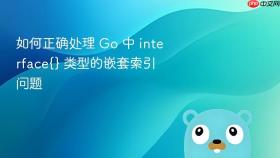 如何正确处理 Go 中 interface{} 类型的嵌套索引问题