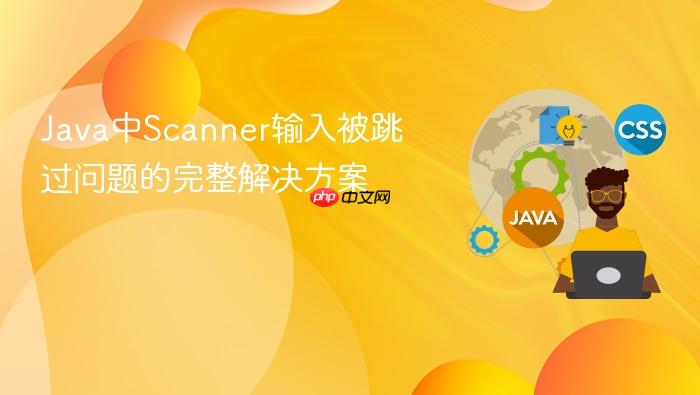 Java中Scanner输入被跳过问题的完整解决方案