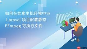 如何在共享主机环境中为 Laravel 项目配置静态 FFmpeg 可执行文件