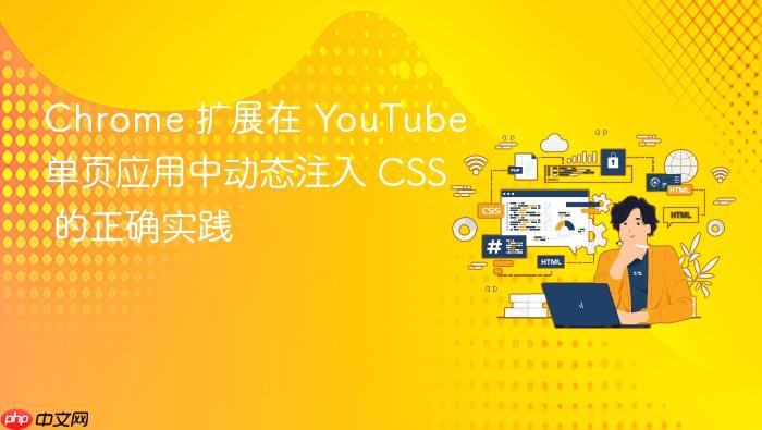 Chrome 扩展在 YouTube 单页应用中动态注入 CSS 的正确实践