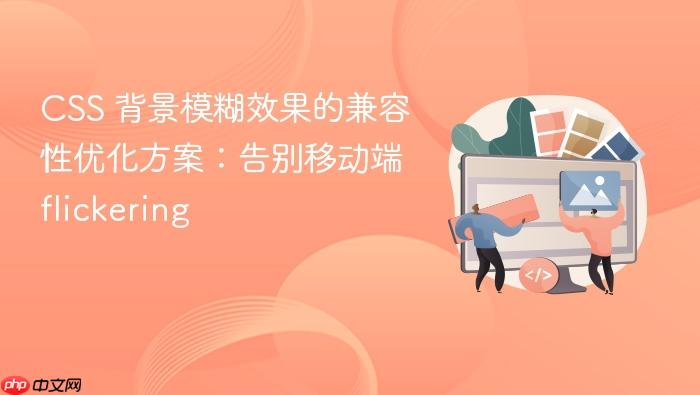 CSS 背景模糊效果的兼容性优化方案:告别移动端 flickering