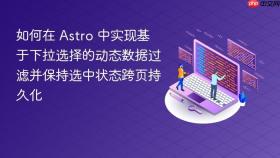如何在 Astro 中实现基于下拉选择的动态数据过滤并保持选中状态跨页持久化