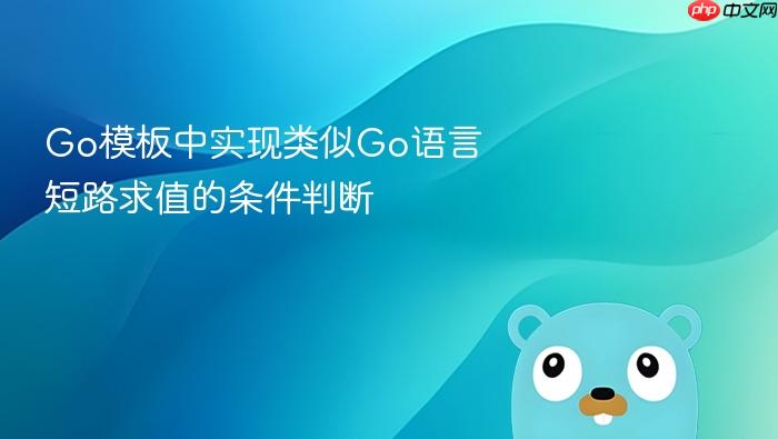 Go模板中实现类似Go语言短路求值的条件判断