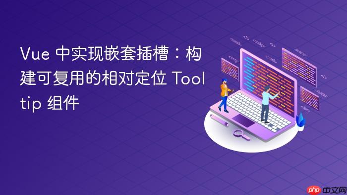 Vue 中实现嵌套插槽:构建可复用的相对定位 Tooltip 组件