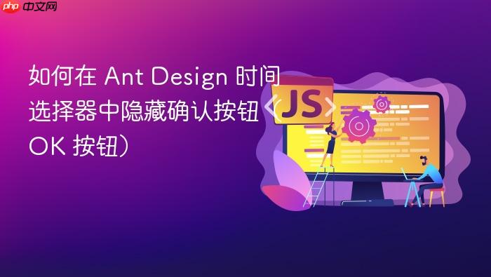 如何在 Ant Design 时间选择器中隐藏确认按钮(OK 按钮)