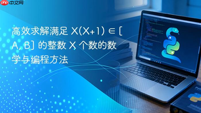 高效求解满足 X(X+1) ∈ [A, B] 的整数 X 个数的数学与编程方法
