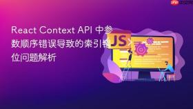 React Context API 中参数顺序错误导致的索引错位问题解析