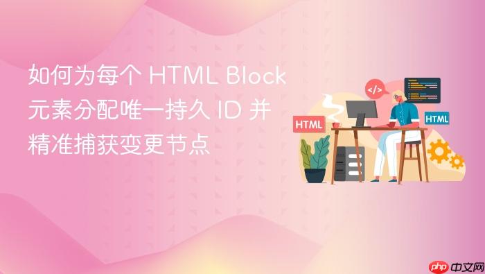 如何为每个 HTML Block 元素分配唯一持久 ID 并精准捕获变更节点