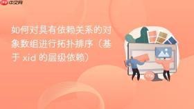 如何对具有依赖关系的对象数组进行拓扑排序(基于 xid 的层级依赖)