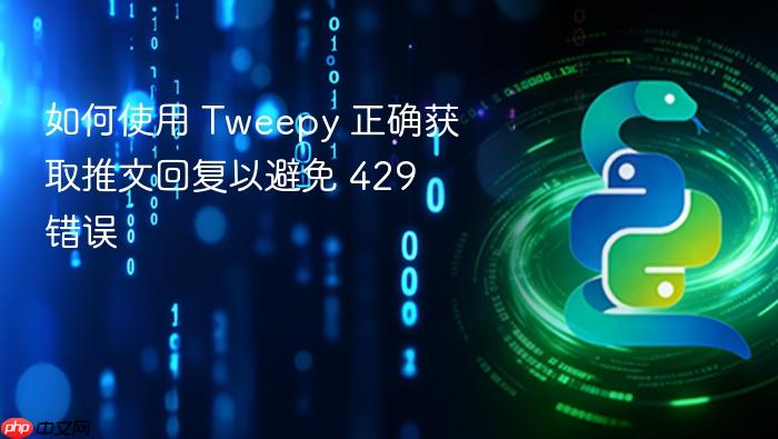 如何使用 Tweepy 正确获取推文回复以避免 429 错误