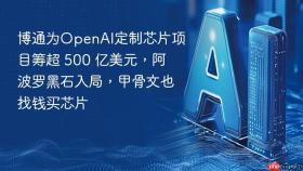博通为openai定制芯片项目筹超 500 亿美元,阿波罗黑石入局,甲骨文也找钱买芯片