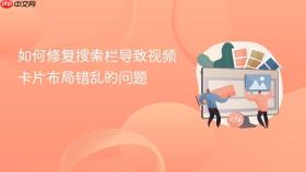 如何修复搜索栏导致视频卡片布局错乱的问题
