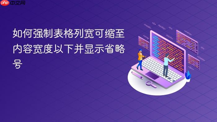 如何强制表格列宽可缩至内容宽度以下并显示省略号