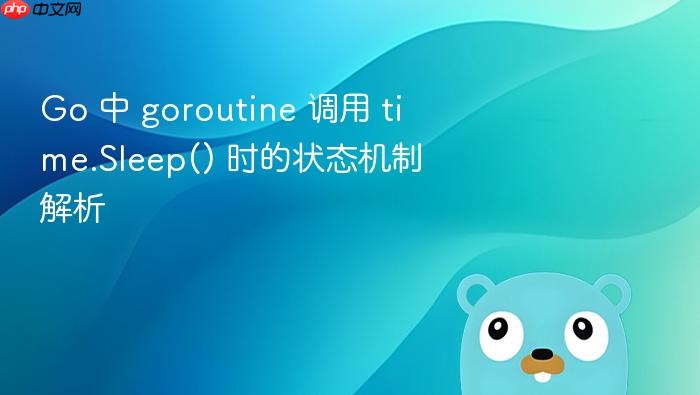 Go 中 goroutine 调用 time.Sleep() 时的状态机制解析
