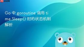 Go 中 goroutine 调用 time.Sleep() 时的状态机制解析