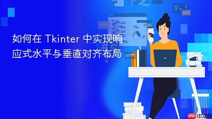 如何在 Tkinter 中实现响应式水平与垂直对齐布局