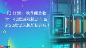 「3i计划」 秋季阅兵收官:40款游戏新动向 & 近20款试玩版即刻开玩!