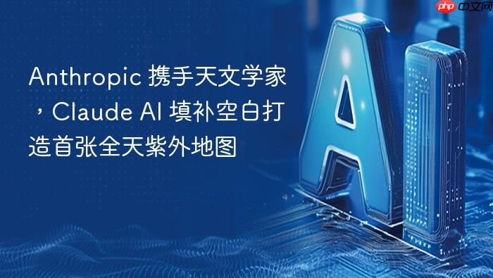 anthropic 携手天文学家,claude ai 填补空白打造首张全天紫外地图