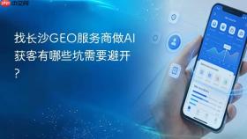 找长沙GEO服务商做AI获客有哪些坑需要避开?