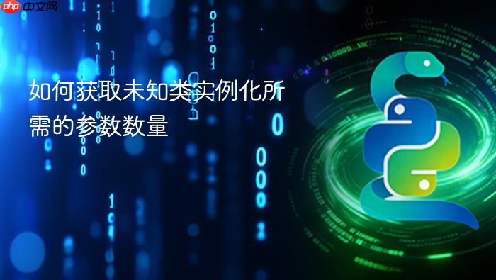 如何获取未知类实例化所需的参数数量