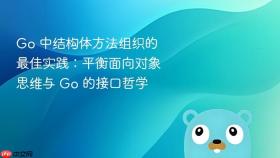 Go 中结构体方法组织的最佳实践：平衡面向对象思维与 Go 的接口哲学
