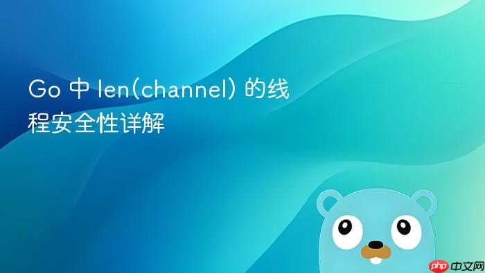 Go 中 len(channel) 的线程安全性详解