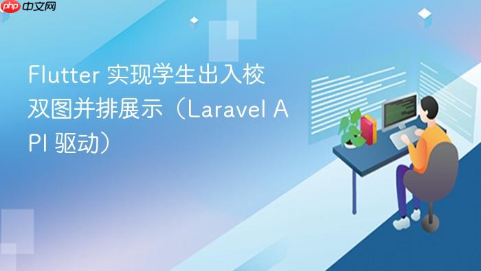 Flutter 实现学生出入校双图并排展示(Laravel API 驱动)