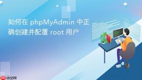 如何在 phpMyAdmin 中正确创建并配置 root 用户