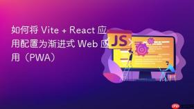 如何将 Vite + React 应用配置为渐进式 Web 应用（PWA）
