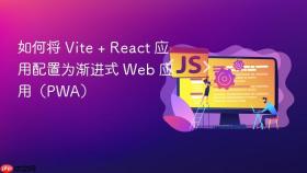如何将 Vite + React 应用配置为渐进式 Web 应用（PWA）