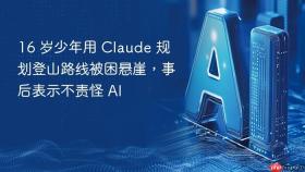 16 岁少年用 Claude 规划登山路线被困悬崖，事后表示不责怪 AI