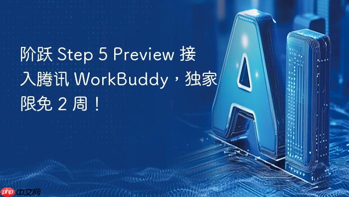 阶跃 step 5 preview 接入腾讯 workbuddy,独家限免 2 周!