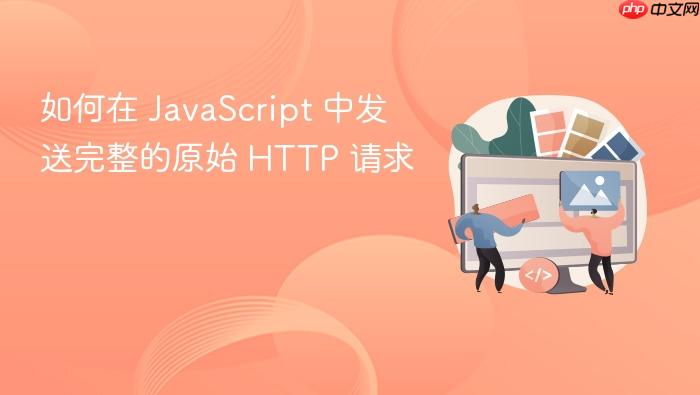 如何在 JavaScript 中发送完整的原始 HTTP 请求