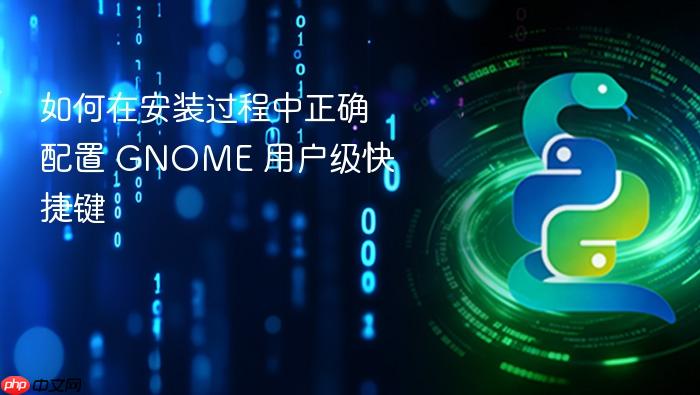 如何在安装过程中正确配置 GNOME 用户级快捷键