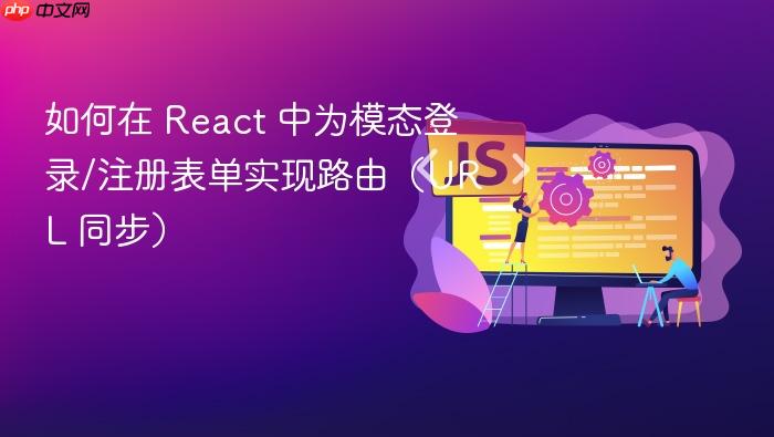 如何在 React 中为模态登录/注册表单实现路由（URL 同步）
