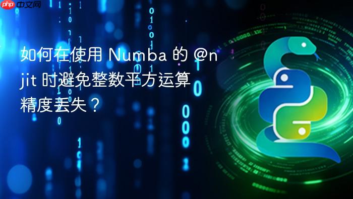 如何在使用 Numba 的 @njit 时避免整数平方运算精度丢失？
