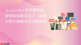 JavaScript 文件路径错误导致函数未定义:正确引用外部脚本的完整指南