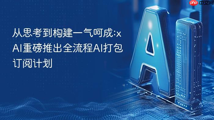 从思考到构建一气呵成:xai重磅推出全流程ai打包订阅计划